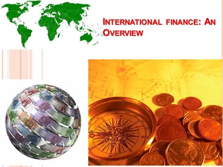 I NTERNATIONAL FINANCE : A N O VERVIEW. B ALANCE OF P AYMENTS A balance of payments (BOP) sheet is an accounting record of all monetary transactions between.