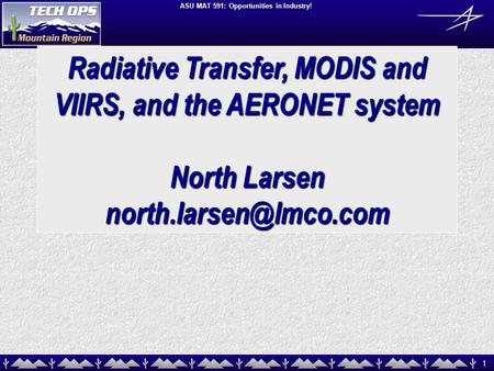 1 ASU MAT 591: Opportunities in Industry! Radiative Transfer, MODIS and VIIRS, and the AERONET system North Larsen