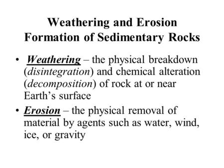 Weathering – the physical breakdown (disintegration) and chemical alteration (decomposition) of rock at or near Earth’s surface Erosion – the physical.