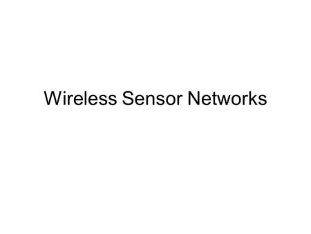 Wireless Sensor Networks. The most profound technologies are those that disappear. They weaves themselves into the fabric of everyday life until they.