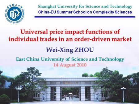 1 China-EU Summer School on Complexity Sciences Universal price impact functions of individual trades in an order-driven market Wei-Xing ZHOU East China.