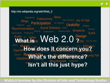 Web2.0 Seminar by the Division of Info and Technology Studies What is ? How does it concern you? What’s the difference? Isn’t all this just hype?