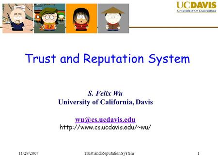 UCDavis, ecs251 Fall 2007 11/29/2007Trust and Reputation System1 S. Felix Wu University of California, Davis
