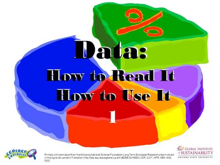 Data: How to Read It How to Use It 1 Printed with permission from the following National Science Foundation Long Term Ecological Research sites involved.