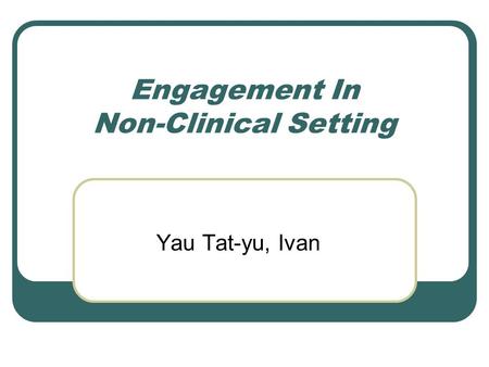 Engagement In Non-Clinical Setting Yau Tat-yu, Ivan.