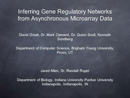 Inferring Gene Regulatory Networks from Asynchronous Microarray Data David Oviatt, Dr. Mark Clement, Dr. Quinn Snell, Kenneth Sundberg Department of Computer.