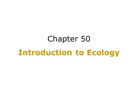 Chapter 50 Introduction to Ecology. Ecology studies the interactions between organisms and their environment. These interactions determine… DistributionAbundance.