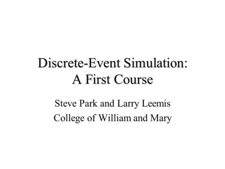 Discrete-Event Simulation: A First Course Steve Park and Larry Leemis College of William and Mary.