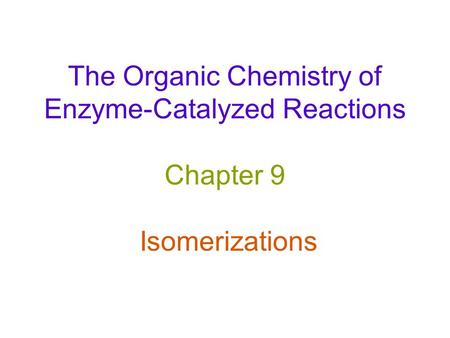 The Organic Chemistry of Enzyme-Catalyzed Reactions Chapter 9 Isomerizations.