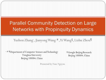 Yuzhou Zhang ﹡, Jianyong Wang ＃, Yi Wang §, Lizhu Zhou ¶ Presented by Nam Nguyen Parallel Community Detection on Large Networks with Propinquity Dynamics.