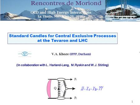 1  V.A. Khoze ( IPPP, Durham ) (In collaboration with L. Harland-Lang, M.Ryskin and W.J. Stirling) Standard Candles for Central Exclusive Processes at.