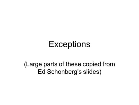 Exceptions (Large parts of these copied from Ed Schonberg’s slides)
