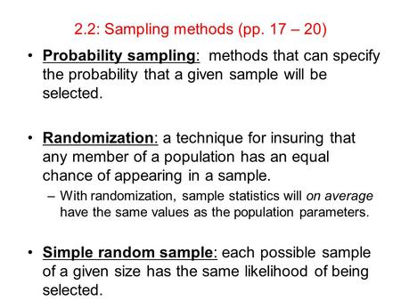 2.2: Sampling methods (pp. 17 – 20) Probability sampling: methods that can specify the probability that a given sample will be selected. Randomization: