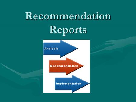 Recommendation Reports. Presentation Goals Know the difference between a recommen- dation report, a feasibility report, and an evaluation report.Know.