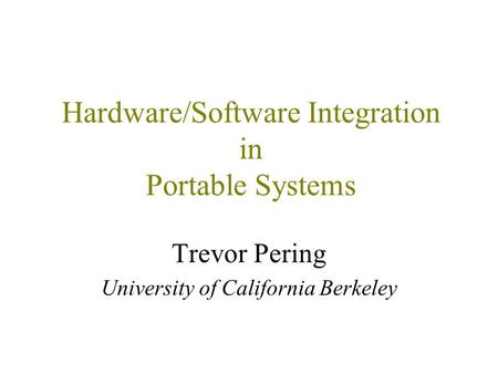 Hardware/Software Integration in Portable Systems Trevor Pering University of California Berkeley.