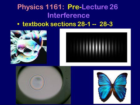 Textbook sections 28-1 -- 28-3 Physics 1161: Pre-Lecture 26 Interference.