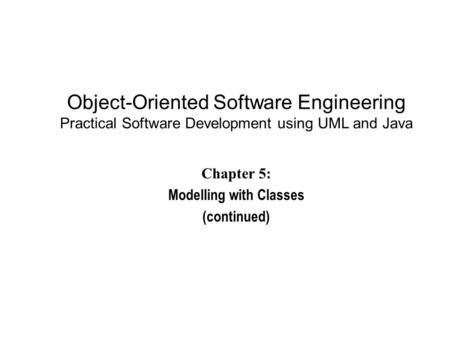 Object-Oriented Software Engineering Practical Software Development using UML and Java Chapter 5: Modelling with Classes (continued)