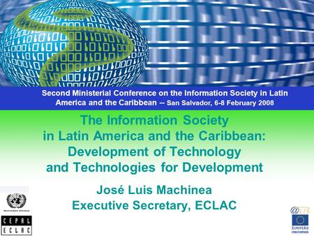 The Information Society in Latin America and the Caribbean: Development of Technology and Technologies for Development José Luis Machinea Executive Secretary,