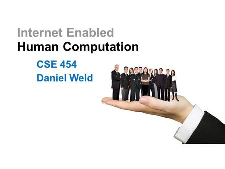 Internet Enabled Human Computation CSE 454 Daniel Weld.