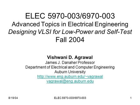8/19/04ELEC 5970-003/6970-0031 ELEC 5970-003/6970-003 Advanced Topics in Electrical Engineering Designing VLSI for Low-Power and Self-Test Fall 2004 Vishwani.