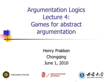 Argumentation Logics Lecture 4: Games for abstract argumentation Henry Prakken Chongqing June 1, 2010.