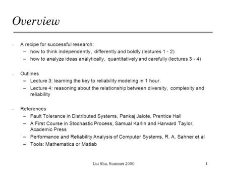 Lui Sha, Summer 20001 Overview – A recipe for successful research: –how to think independently, differently and boldly (lectures 1 - 2) –how to analyze.