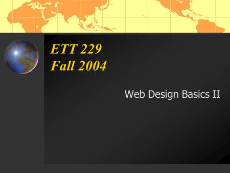 ETT 229 Fall 2004 Web Design Basics II. Agenda 11:00-11:05 – Quiz 14 11:05-11:50 – Web Design Lecture 11:50-12:15 – Web Design Practice 2.