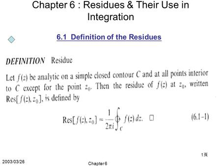 2003/03/26 Chapter 6 1頁1頁 Chapter 6 : Residues & Their Use in Integration 6.1 Definition of the Residues.
