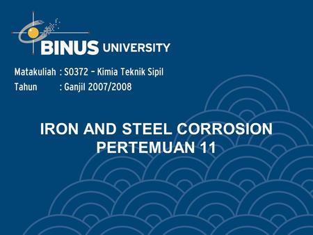 IRON AND STEEL CORROSION PERTEMUAN 11 Matakuliah: S0372 – Kimia Teknik Sipil Tahun: Ganjil 2007/2008.