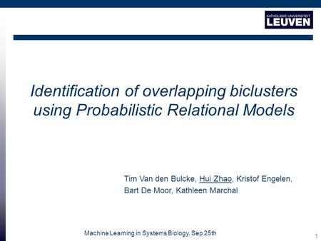 1 Machine Learning in Systems Biology, Sep 25th Identification of overlapping biclusters using Probabilistic Relational Models Tim Van den Bulcke, Hui.