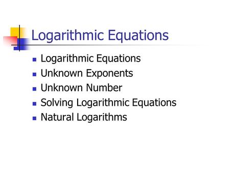Logarithmic Equations Unknown Exponents Unknown Number Solving Logarithmic Equations Natural Logarithms.