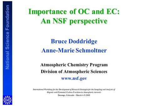National Science Foundation Importance of OC and EC: An NSF perspective Bruce Doddridge Anne-Marie Schmoltner Atmospheric Chemistry Program Division of.