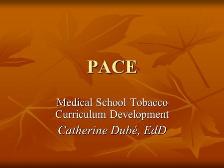 PACE Medical School Tobacco Curriculum Development Catherine Dubé, EdD.