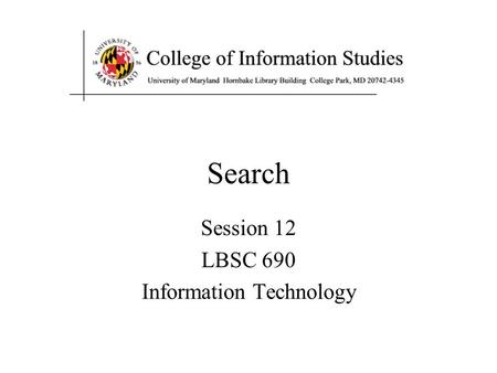 Search Session 12 LBSC 690 Information Technology.