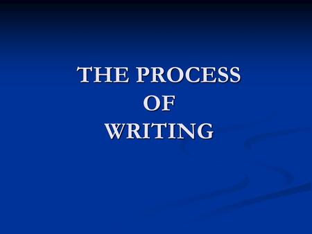 THE PROCESS OF WRITING. Everyone has a writing process. What is yours?