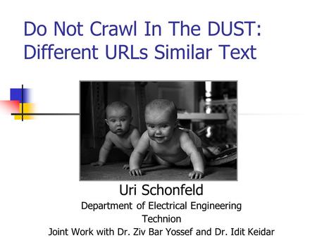 Do Not Crawl In The DUST: Different URLs Similar Text Uri Schonfeld Department of Electrical Engineering Technion Joint Work with Dr. Ziv Bar Yossef and.