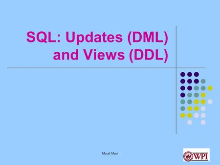Murali Mani SQL: Updates (DML) and Views (DDL). Murali Mani SQL DML (Updating the Data) Insert Delete Update.