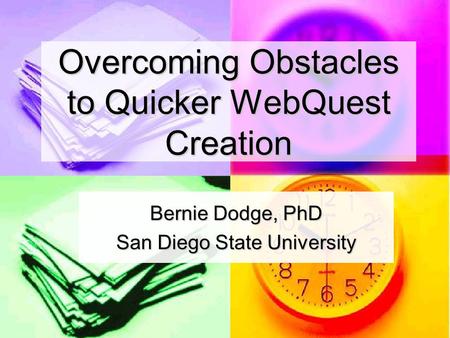 Overcoming Obstacles to Quicker WebQuest Creation Bernie Dodge, PhD San Diego State University.