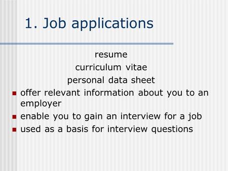 1. Job applications resume curriculum vitae personal data sheet offer relevant information about you to an employer enable you to gain an interview for.