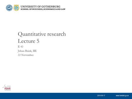 Www.handels.gu.se E 43 Johan Brink, IIE 22 November Quantitative research Lecture 5 2015-06-17.
