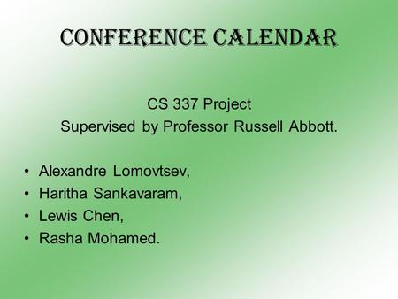 Conference Calendar CS 337 Project Supervised by Professor Russell Abbott. Alexandre Lomovtsev, Haritha Sankavaram, Lewis Chen, Rasha Mohamed.