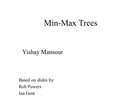 Min-Max Trees Based on slides by: Rob Powers Ian Gent Yishay Mansour.