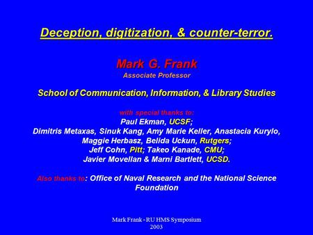 Mark Frank - RU HMS Symposium 2003 Deception, digitization, & counter-terror. Mark G. Frank School of Communication, Information, & Library Studies UCSF.