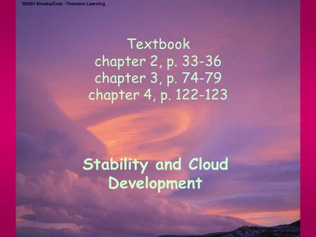 Textbook chapter 2, p. 33-36 chapter 3, p. 74-79 chapter 4, p. 122-123 Stability and Cloud Development.