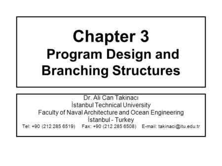 Chapter 3 Program Design and Branching Structures Dr. Ali Can Takinacı İstanbul Technical University Faculty of Naval Architecture and Ocean Engineering.