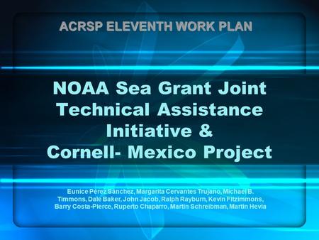 NOAA Sea Grant Joint Technical Assistance Initiative & Cornell- Mexico Project ACRSP ELEVENTH WORK PLAN Eunice Pérez Sánchez, Margarita Cervantes Trujano,