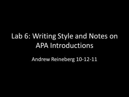 Lab 6: Writing Style and Notes on APA Introductions Andrew Reineberg 10-12-11.