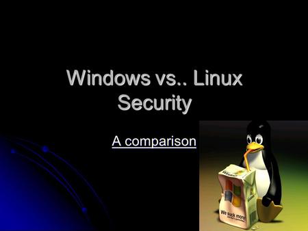 Windows vs.. Linux Security A comparison A comparison.