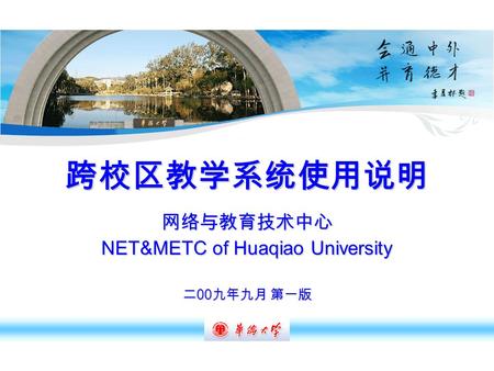 跨校区教学系统使用说明 网络与教育技术中心 NET&METC of Huaqiao University 二 00 九年九月 第一版.
