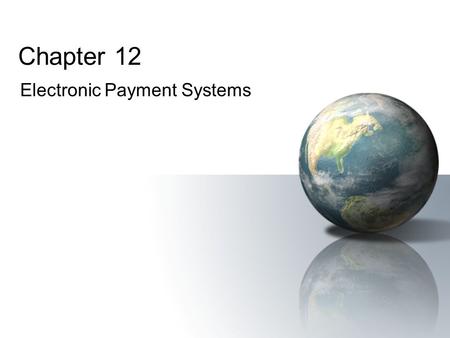 Chapter 12 Electronic Payment Systems. Electronic CommercePrentice Hall © 2006 2 The Payment Revolution A number of factors impact whether a particular.